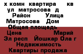 3-х комн. квартира 58,8кв. ул. матросова, д. 25 › Район ­ 9 › Улица ­ Матросова › Дом ­ 25 › Общая площадь ­ 58 › Цена ­ 1 517 000 - Марий Эл респ., Йошкар-Ола г. Недвижимость » Квартиры продажа   